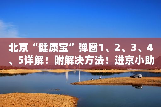 北京“健康宝”弹窗1、2、3、4、5详解！附解决方法！进京小助手