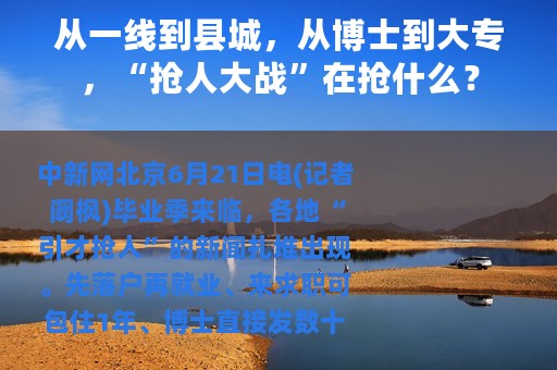 从一线到县城，从博士到大专，“抢人大战”在抢什么？