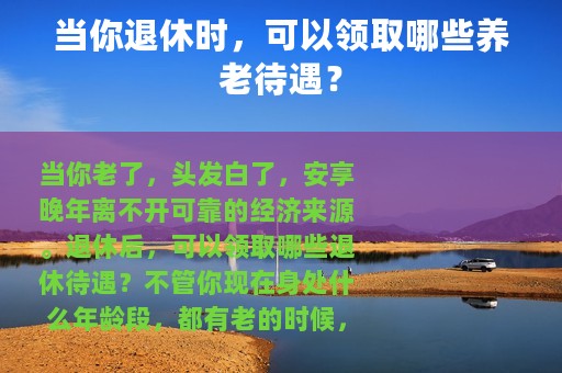 当你退休时，可以领取哪些养老待遇？