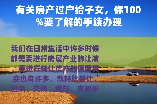 有关房产过户给子女，你100%要了解的手续办理