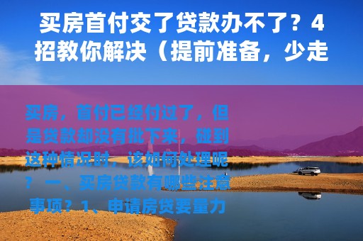 买房首付交了贷款办不了？4招教你解决（提前准备，少走弯路）