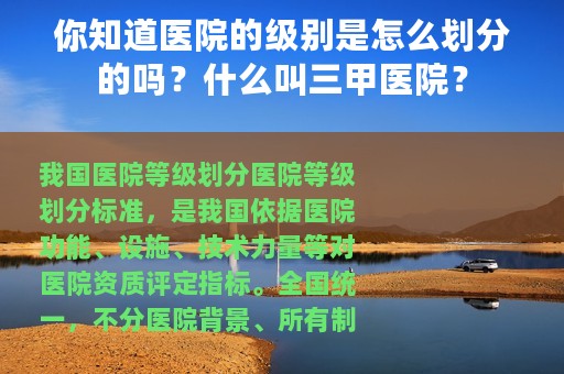 你知道医院的级别是怎么划分的吗？什么叫三甲医院？