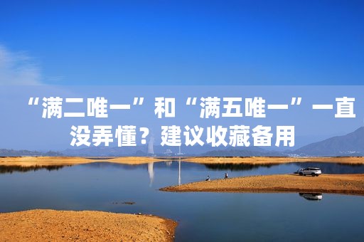 “满二唯一”和“满五唯一”一直没弄懂？建议收藏备用
