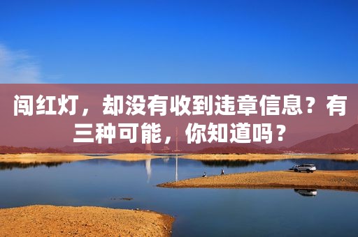 闯红灯，却没有收到违章信息？有三种可能，你知道吗？
