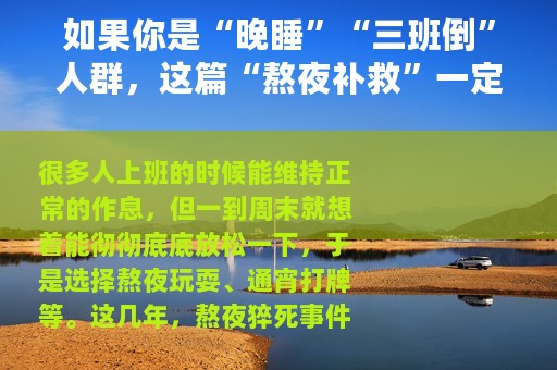 如果你是“晚睡”“三班倒”人群，这篇“熬夜补救”一定要看