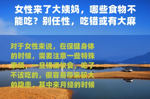 女性来了大姨妈，哪些食物不能吃？别任性，吃错或有大麻烦