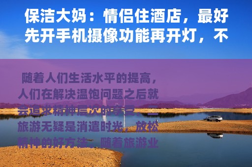 保洁大妈：情侣住酒店，最好先开手机摄像功能再开灯，不然会吃亏