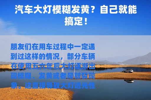 汽车大灯模糊发黄？自己就能搞定！