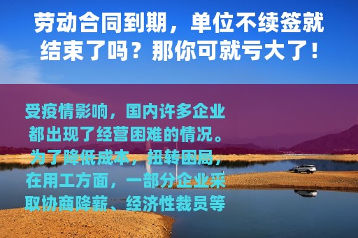 劳动合同到期，单位不续签就结束了吗？那你可就亏大了！