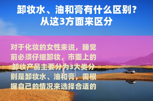 卸妆水、油和膏有什么区别？从这3方面来区分