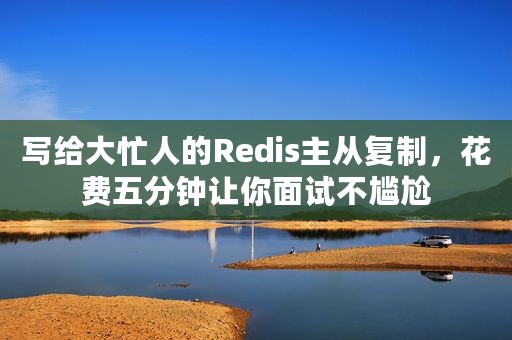 写给大忙人的Redis主从复制，花费五分钟让你面试不尴尬