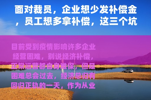 面对裁员，企业想少发补偿金，员工想多拿补偿，这三个坑不要跳