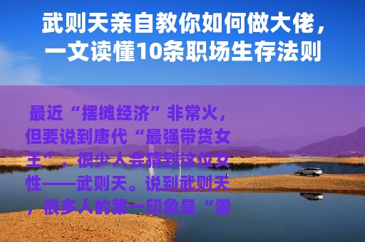 武则天亲自教你如何做大佬，一文读懂10条职场生存法则
