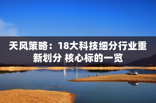 天风策略：18大科技细分行业重新划分 核心标的一览