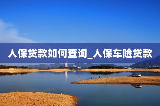 人保贷款如何查询_人保车险贷款