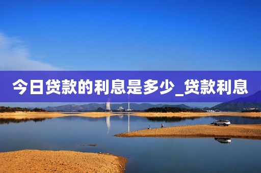 今日贷款的利息是多少_贷款利息