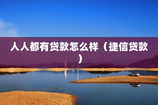 人人都有贷款怎么样（捷信贷款）