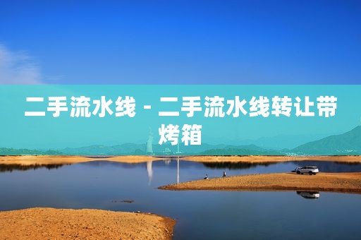 二手流水线 - 二手流水线转让带烤箱