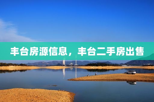 丰台房源信息，丰台二手房出售