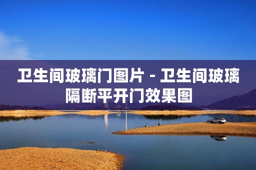 卫生间玻璃门图片 - 卫生间玻璃隔断平开门效果图