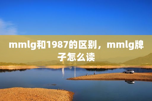 mmlg和1987的区别，mmlg牌子怎么读
