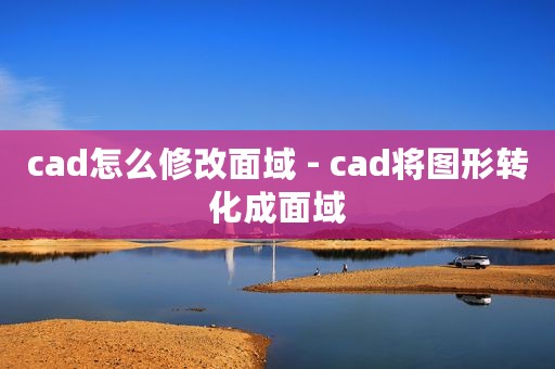 cad怎么修改面域 - cad将图形转化成面域
