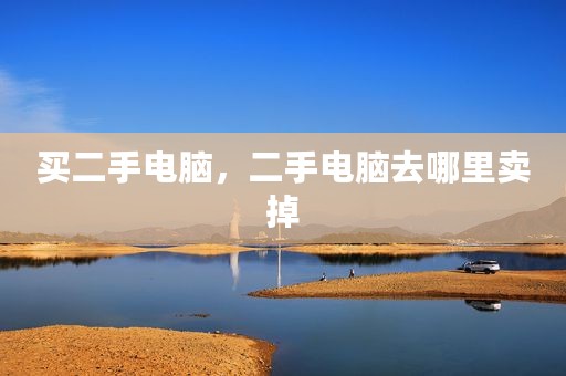 买二手电脑，二手电脑去哪里卖掉