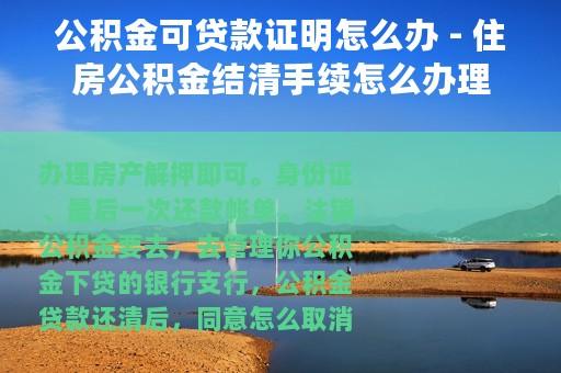 公积金可贷款证明怎么办 - 住房公积金结清手续怎么办理