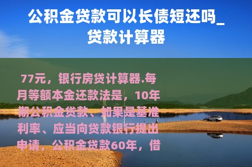 公积金贷款可以长债短还吗_贷款计算器