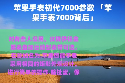 苹果手表初代7000参数 「苹果手表7000背后」