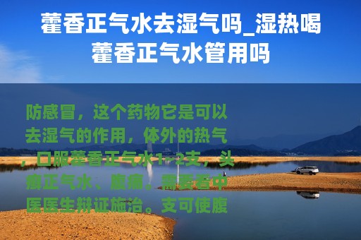 藿香正气水去湿气吗_湿热喝藿香正气水管用吗