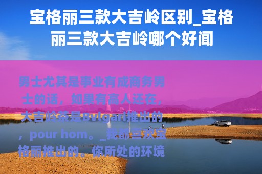 宝格丽三款大吉岭区别_宝格丽三款大吉岭哪个好闻