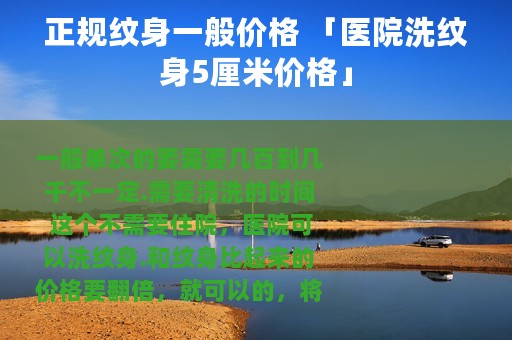 正规纹身一般价格 「医院洗纹身5厘米价格」