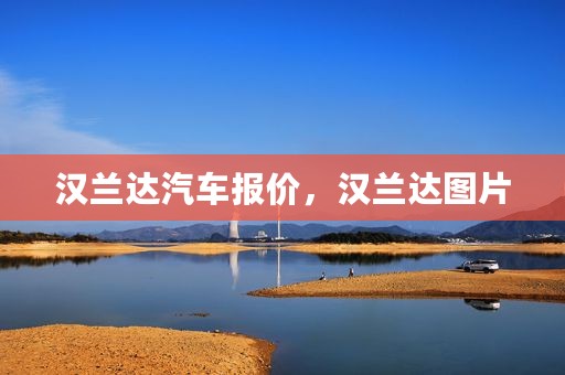 汉兰达汽车报价，汉兰达图片
