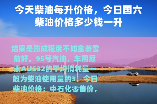 今天柴油每升价格，今日国六柴油价格多少钱一升