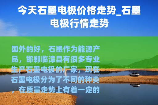 今天石墨电极价格走势_石墨电极行情走势