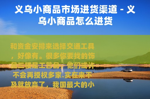 义乌小商品市场进货渠道 - 义乌小商品怎么进货