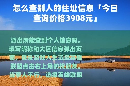 怎么查别人的住址信息「今日查询价格3908元」