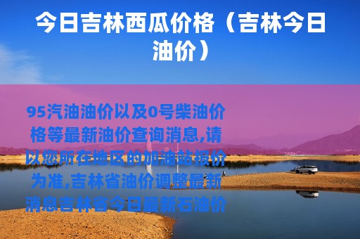 今日吉林西瓜价格（吉林今日油价）