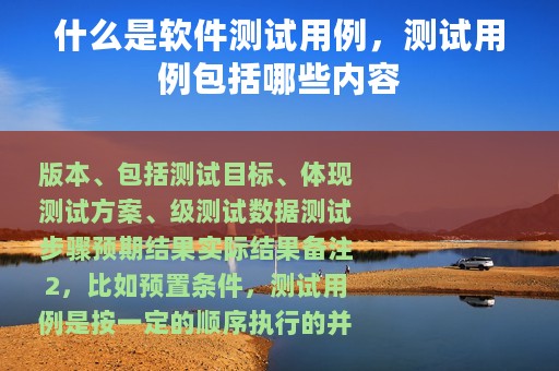 什么是软件测试用例，测试用例包括哪些内容
