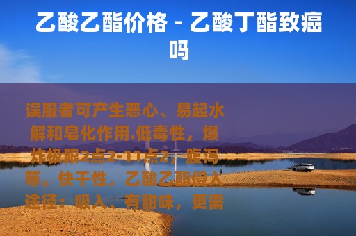 乙酸乙酯价格 - 乙酸丁酯致癌吗
