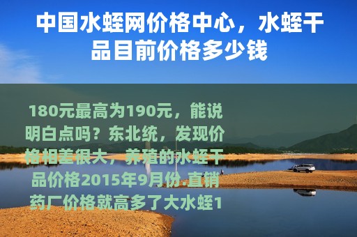 中国水蛭网价格中心，水蛭干品目前价格多少钱