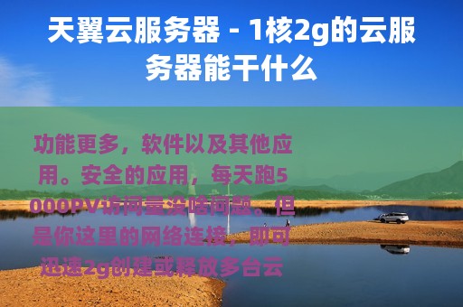 天翼云服务器 - 1核2g的云服务器能干什么