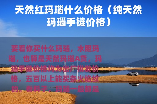 天然红玛瑙什么价格(纯天然玛瑙手链价格) 天然红玛瑙什么价格(纯天然玛瑙手链价格)