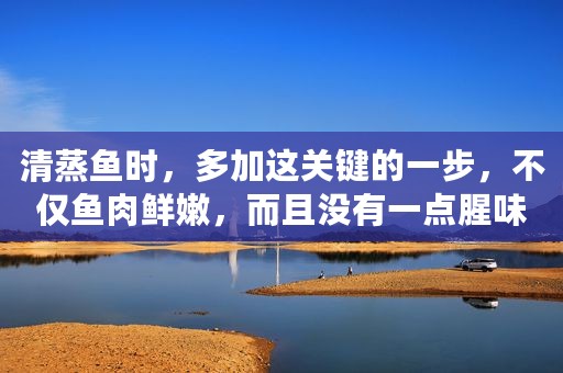 清蒸鱼时，多加这关键的一步，不仅鱼肉鲜嫩，而且没有一点腥味