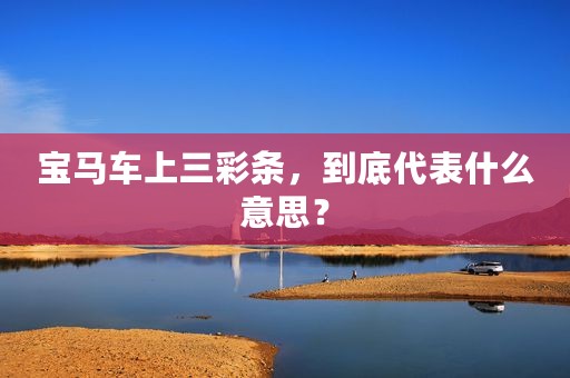 宝马车上三彩条，到底代表什么意思？