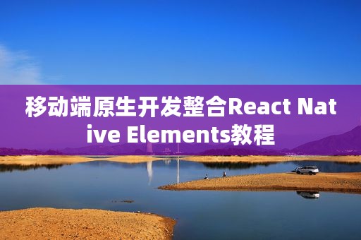移动端原生开发整合React Native Elements教程