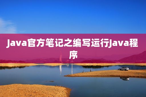 Java官方笔记之编写运行Java程序
