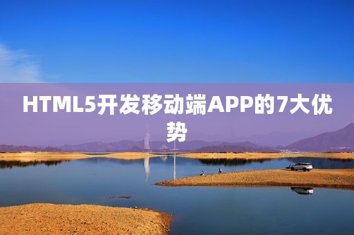 HTML5开发移动端APP的7大优势