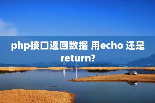 php接口返回数据 用echo 还是return?